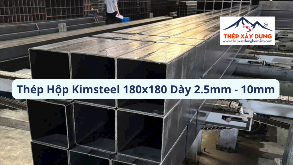 Tin tức 9 Kho Cung Cấp Thép Hộp Kimsteel 180×180 Quận 1 (2.5-10mm) Giá Tốt
